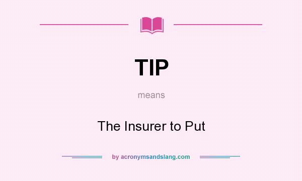 What does TIP mean? It stands for The Insurer to Put