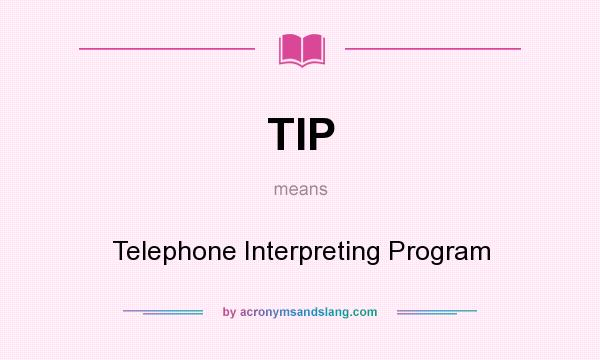 What does TIP mean? It stands for Telephone Interpreting Program