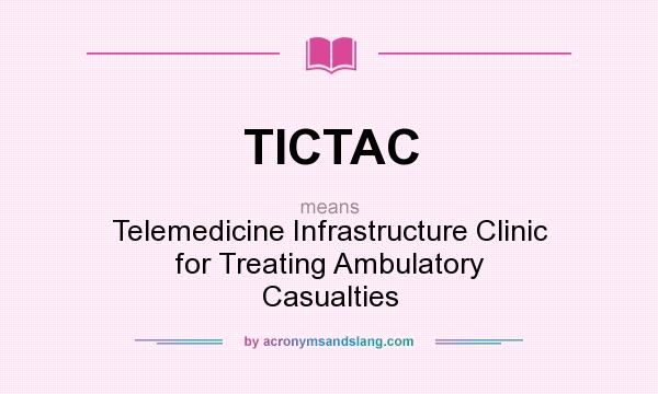 What does TICTAC mean? It stands for Telemedicine Infrastructure Clinic for Treating Ambulatory Casualties