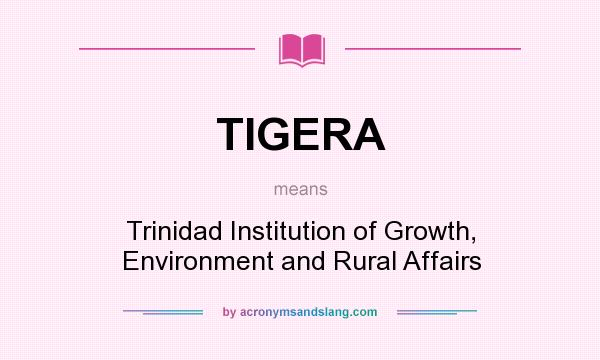 What does TIGERA mean? It stands for Trinidad Institution of Growth, Environment and Rural Affairs