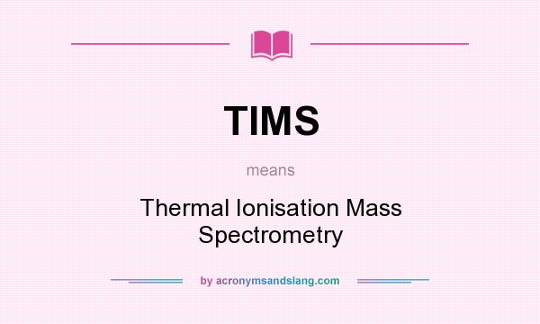 What does TIMS mean? It stands for Thermal Ionisation Mass Spectrometry