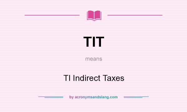 What does TIT mean? It stands for TI Indirect Taxes