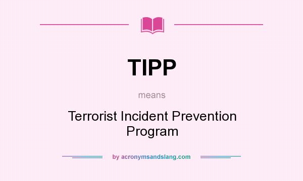 What does TIPP mean? It stands for Terrorist Incident Prevention Program