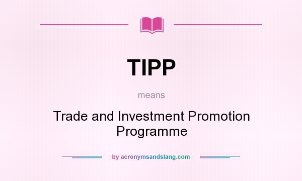 What does TIPP mean? It stands for Trade and Investment Promotion Programme