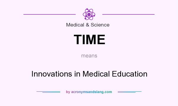 What does TIME mean? It stands for Innovations in Medical Education