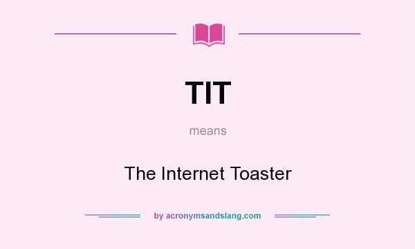 What does TIT mean? It stands for The Internet Toaster