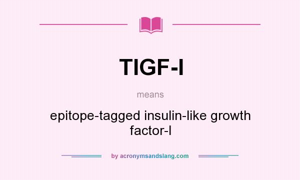 What does TIGF-I mean? It stands for epitope-tagged insulin-like growth factor-I