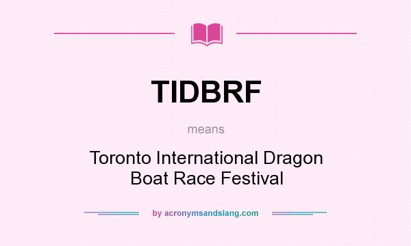 What does TIDBRF mean? It stands for Toronto International Dragon Boat Race Festival