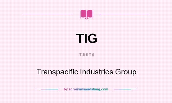 What does TIG mean? It stands for Transpacific Industries Group