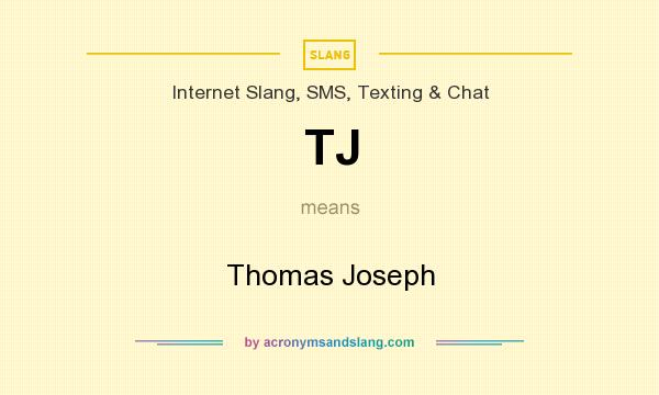 What does TJ mean? It stands for Thomas Joseph