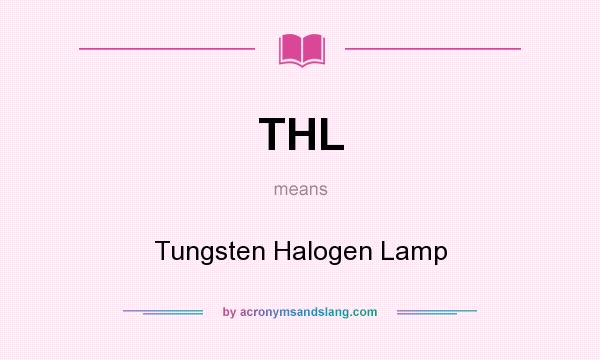 What does THL mean? It stands for Tungsten Halogen Lamp