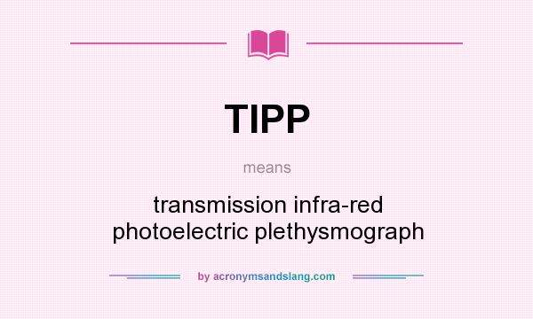 What does TIPP mean? It stands for transmission infra-red photoelectric plethysmograph