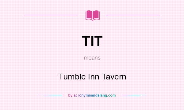 What does TIT mean? It stands for Tumble Inn Tavern