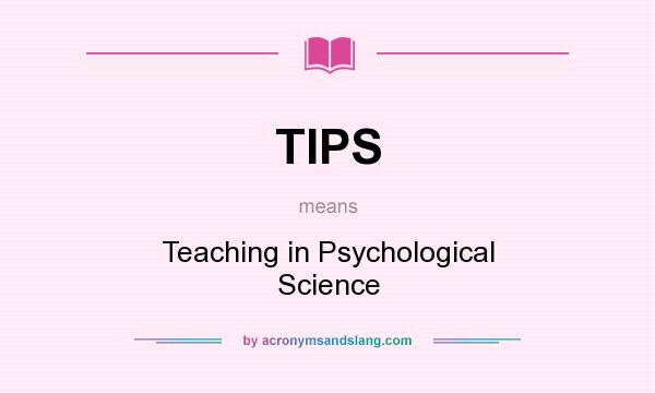 What does TIPS mean? It stands for Teaching in Psychological Science