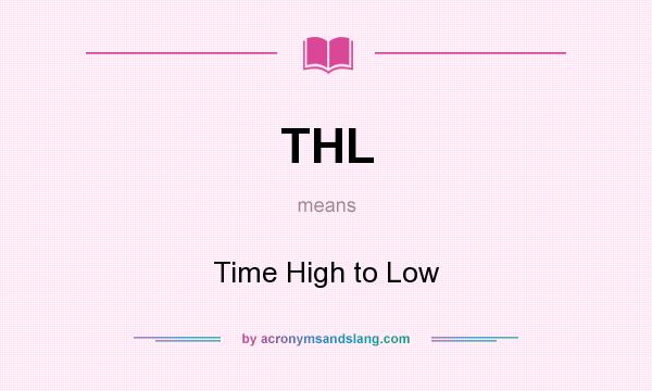 What does THL mean? It stands for Time High to Low