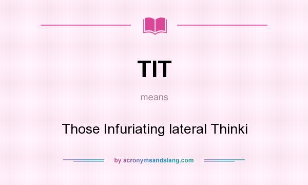 What does TIT mean? It stands for Those Infuriating lateral Thinki