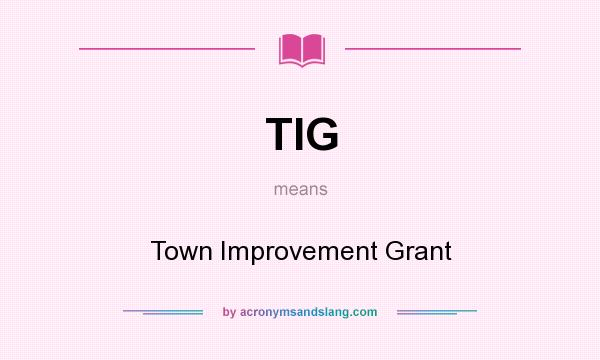 What does TIG mean? It stands for Town Improvement Grant