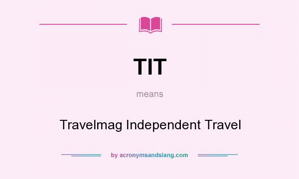 What does TIT mean? It stands for Travelmag Independent Travel