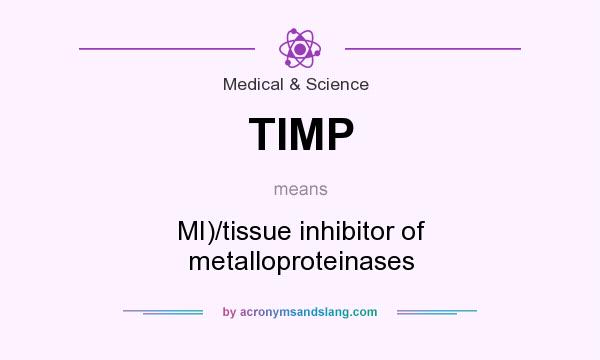 What does TIMP mean? It stands for MI)/tissue inhibitor of metalloproteinases
