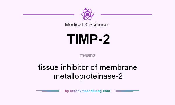 What does TIMP-2 mean? It stands for tissue inhibitor of membrane metalloproteinase-2