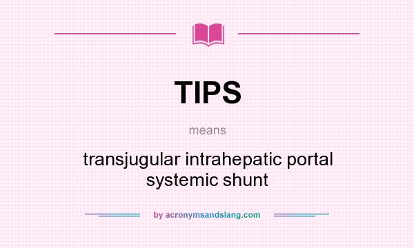 What does TIPS mean? It stands for transjugular intrahepatic portal systemic shunt