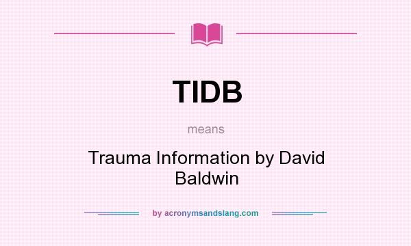 What does TIDB mean? It stands for Trauma Information by David Baldwin