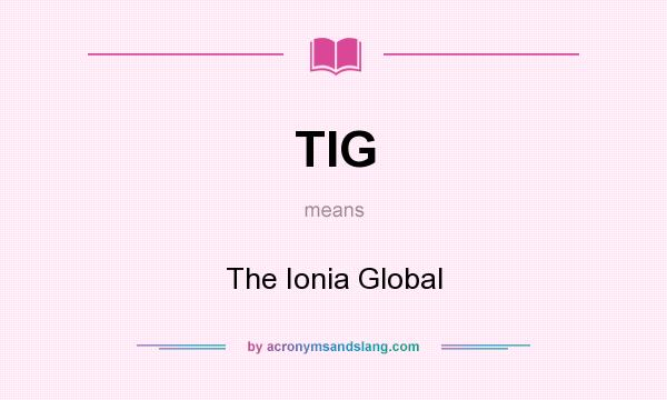 What does TIG mean? It stands for The Ionia Global