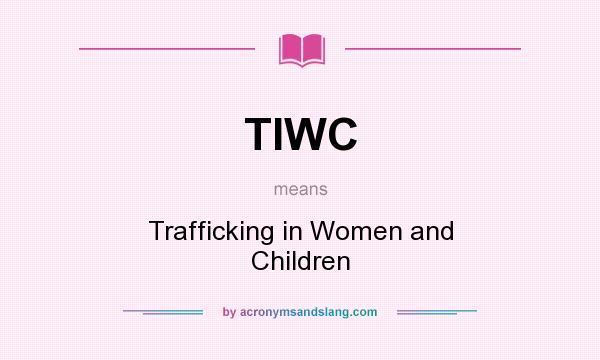 What does TIWC mean? It stands for Trafficking in Women and Children