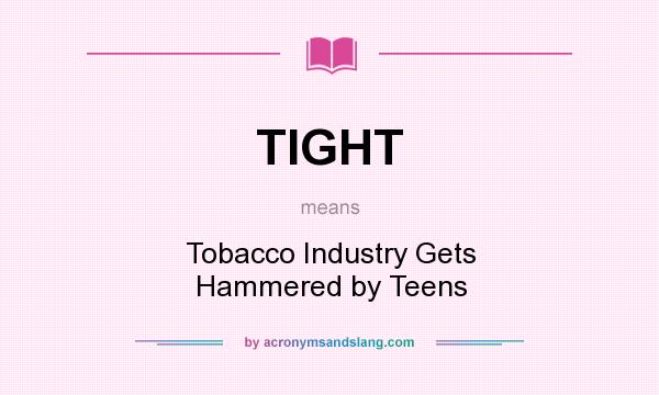 What does TIGHT mean? It stands for Tobacco Industry Gets Hammered by Teens
