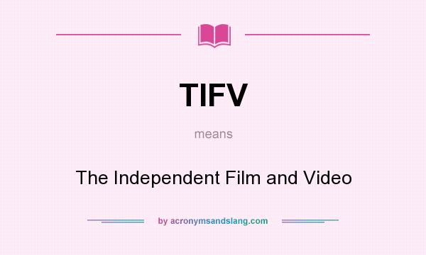 What does TIFV mean? It stands for The Independent Film and Video
