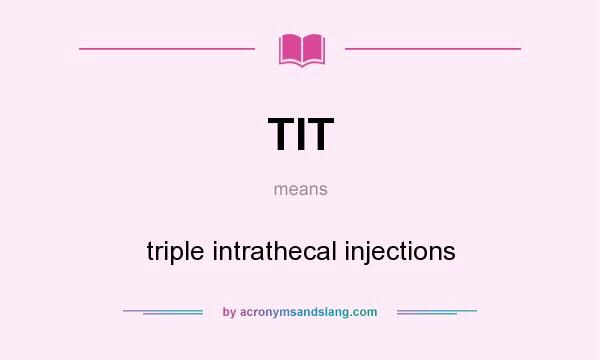 What does TIT mean? It stands for triple intrathecal injections