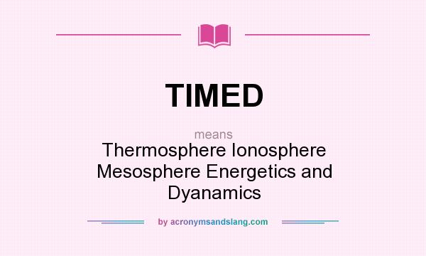 What does TIMED mean? It stands for Thermosphere Ionosphere Mesosphere Energetics and Dyanamics