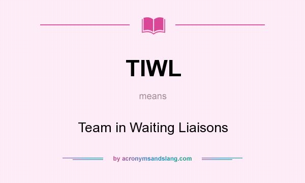 What does TIWL mean? It stands for Team in Waiting Liaisons