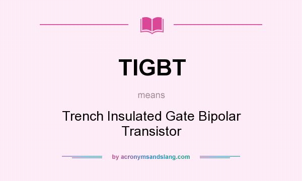 What does TIGBT mean? It stands for Trench Insulated Gate Bipolar Transistor