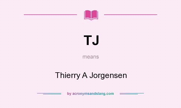 What does TJ mean? It stands for Thierry A Jorgensen