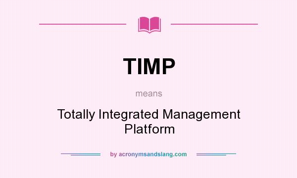 What does TIMP mean? It stands for Totally Integrated Management Platform