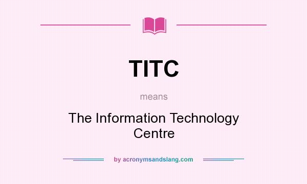 What does TITC mean? It stands for The Information Technology Centre