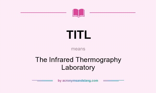 What does TITL mean? It stands for The Infrared Thermography Laboratory