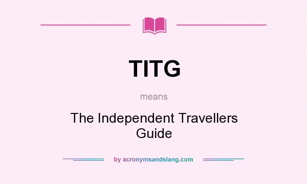 What does TITG mean? It stands for The Independent Travellers Guide