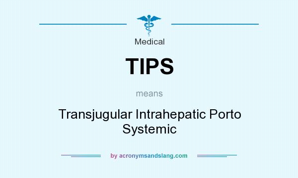What does TIPS mean? It stands for Transjugular Intrahepatic Porto Systemic