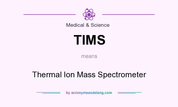 What does TIMS mean? It stands for Thermal Ion Mass Spectrometer