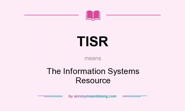 What does TISR mean? It stands for The Information Systems Resource