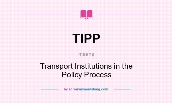 What does TIPP mean? It stands for Transport Institutions in the Policy Process