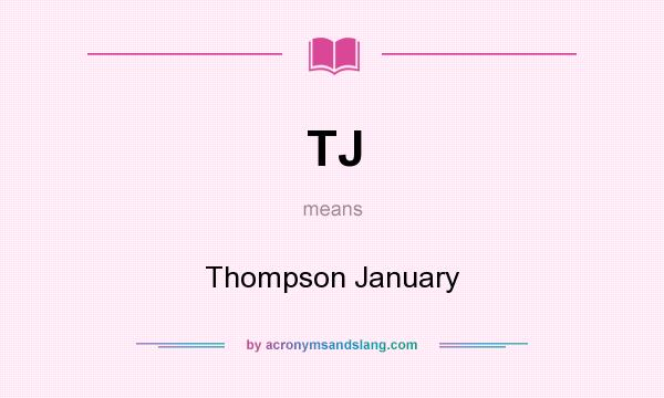 What does TJ mean? It stands for Thompson January