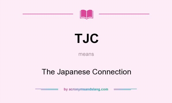 What does TJC mean? It stands for The Japanese Connection