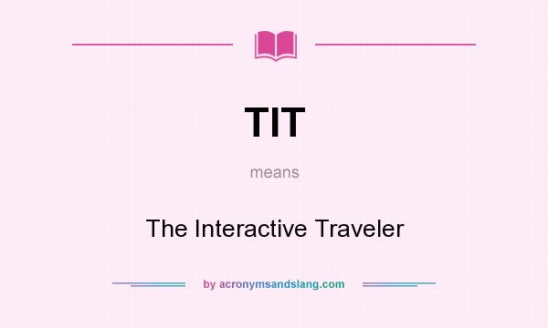 What does TIT mean? It stands for The Interactive Traveler
