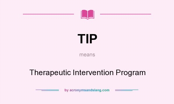 What does TIP mean? It stands for Therapeutic Intervention Program