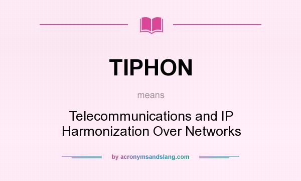 What does TIPHON mean? It stands for Telecommunications and IP Harmonization Over Networks