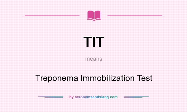 What does TIT mean? It stands for Treponema Immobilization Test