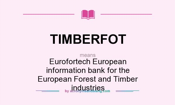 What does TIMBERFOT mean? It stands for Eurofortech European information bank for the European Forest and Timber industries